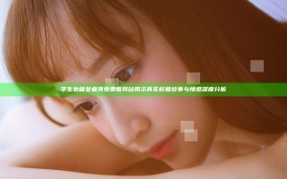 学生处破女痛哭免费看网站揭示真实校园故事与情感深度分析