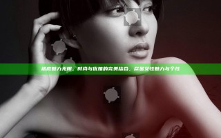 裙底魅力无限，时尚与优雅的完美结合，尽显女性魅力与个性