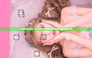 3D动漫精品啪啪一区二区带你领略前所未有的视觉体验与精彩内容