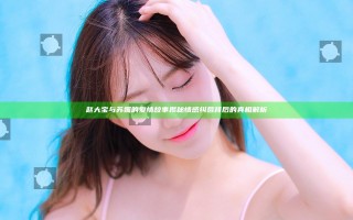 赵大宝与苏媚的爱情故事揭秘 情感纠葛背后的真相解析