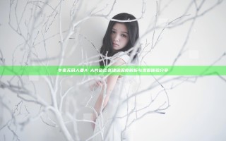 午夜无码人妻AⅤ大片色欲张津瑜深度解析与观看体验分享
