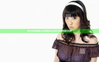 提升生活品质的no视频推荐 让你轻松获取新知与乐趣