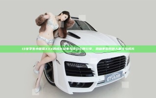 13女学生小嫩苞XXX的成长故事与学习心得分享，激励更多同龄人奋斗与成长