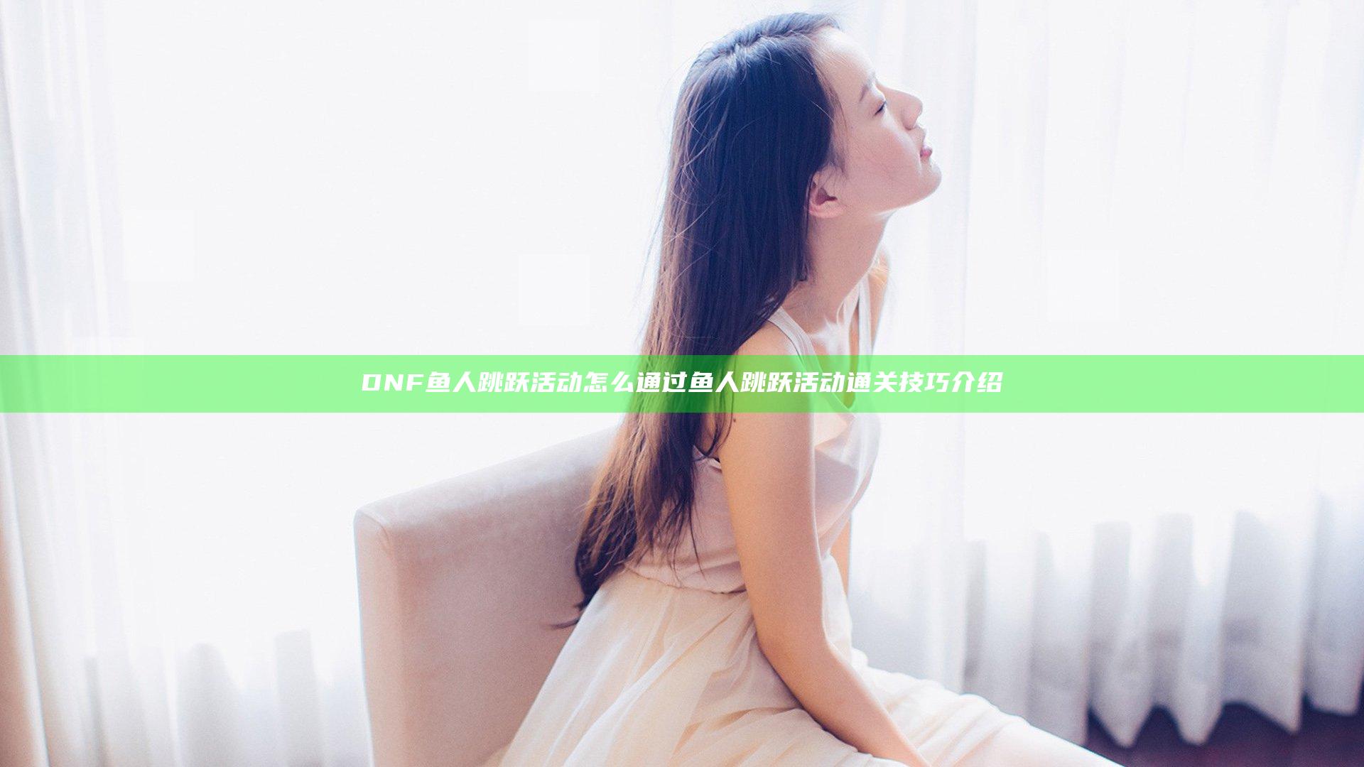 DNF鱼人跳跃活动怎么通过 鱼人跳跃活动通关技巧介绍