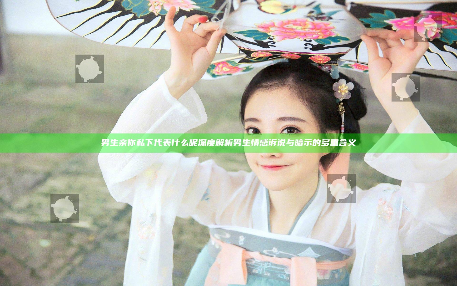 男生亲你私下代表什么呢深度解析男生情感诉说与暗示的多重含义