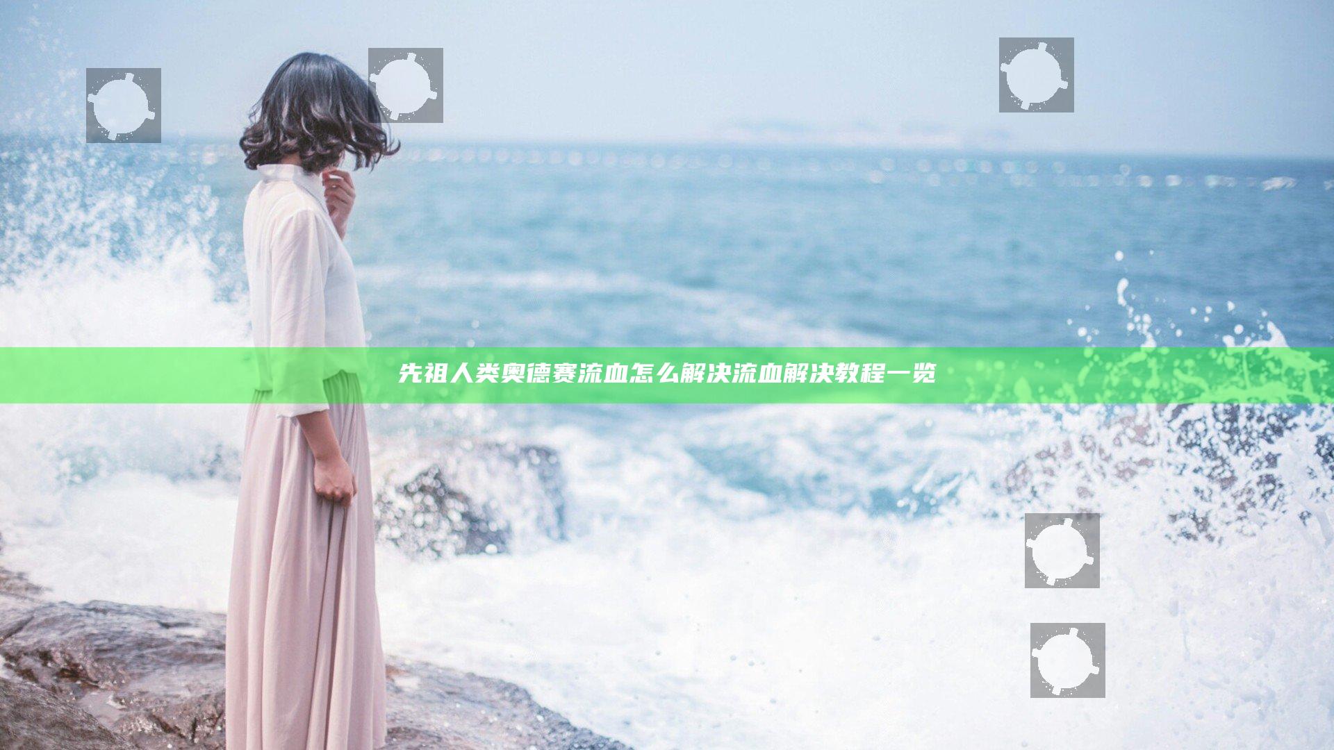 先祖人类奥德赛流血怎么解决 流血解决教程一览