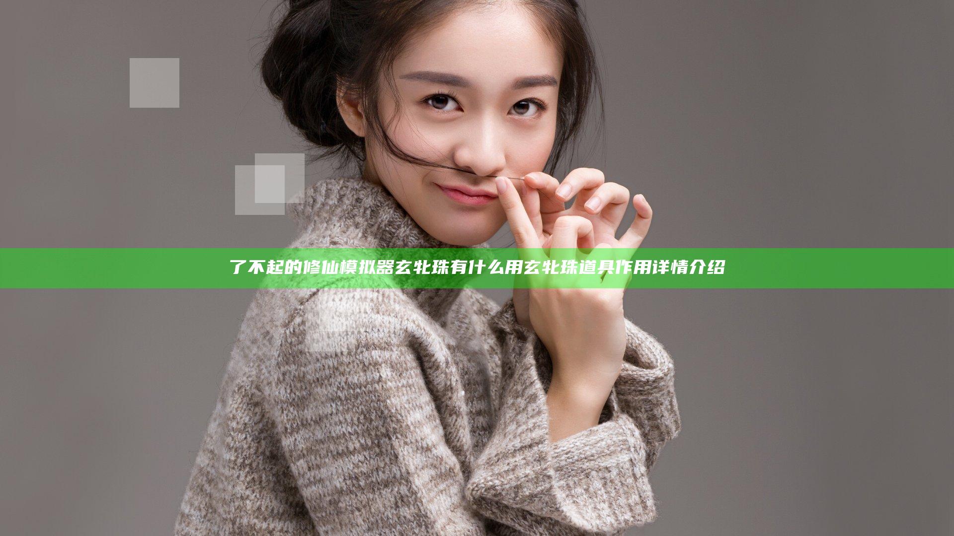 了不起的修仙模拟器玄牝珠有什么用 玄牝珠道具作用详情介绍