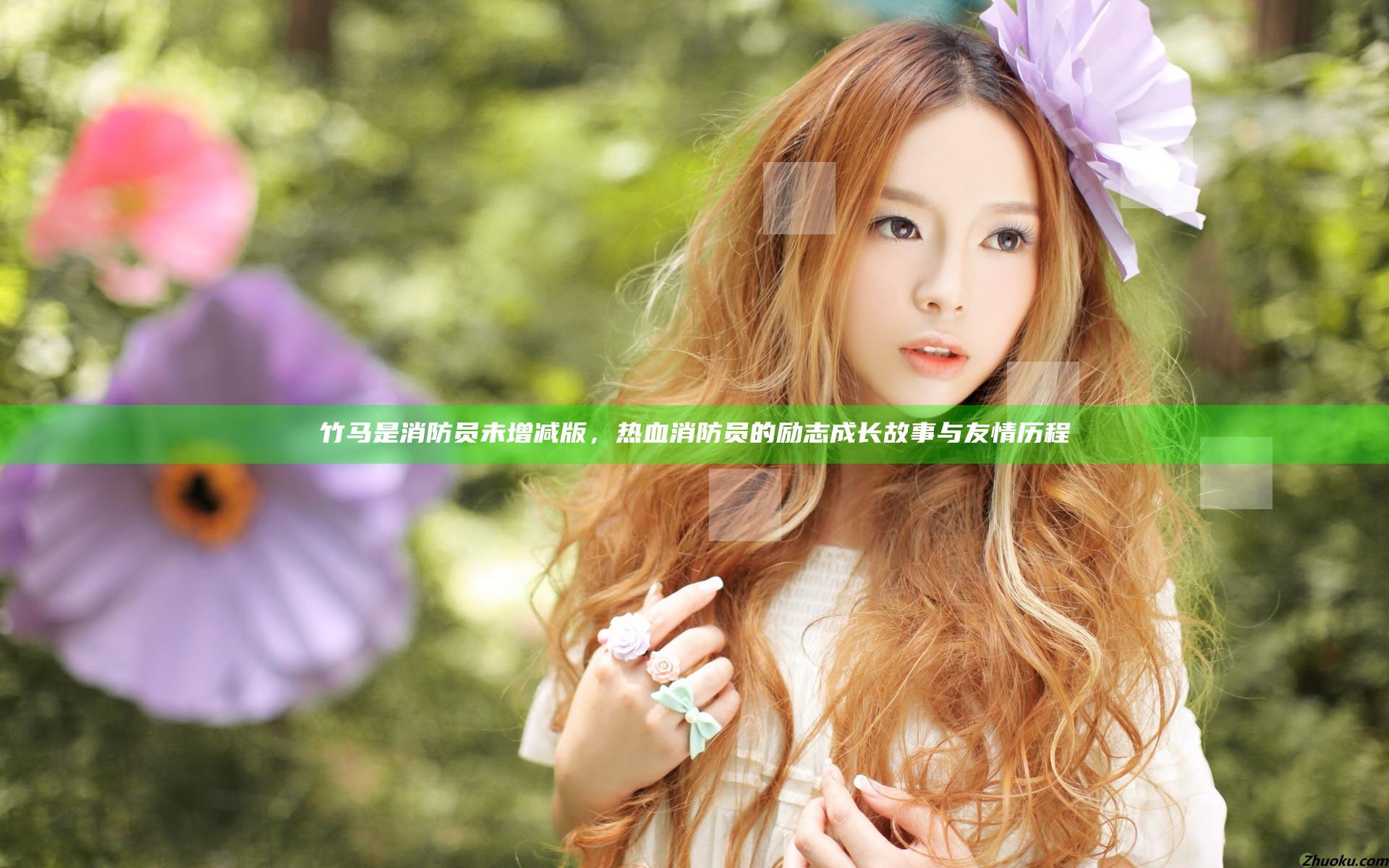 竹马是消防员未增减版，热血消防员的励志成长故事与友情历程