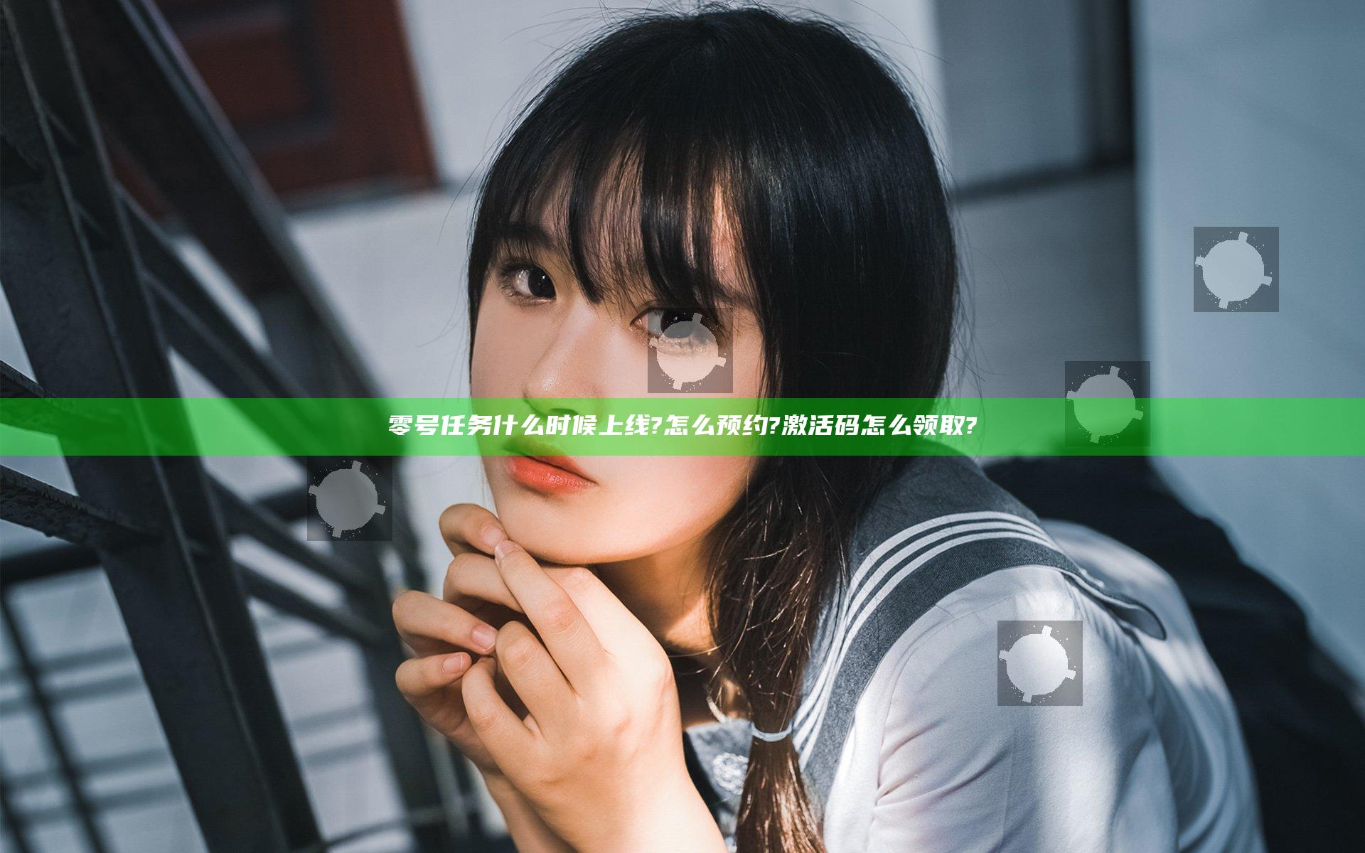 零号任务什么时候上线?怎么预约?激活码怎么领取?