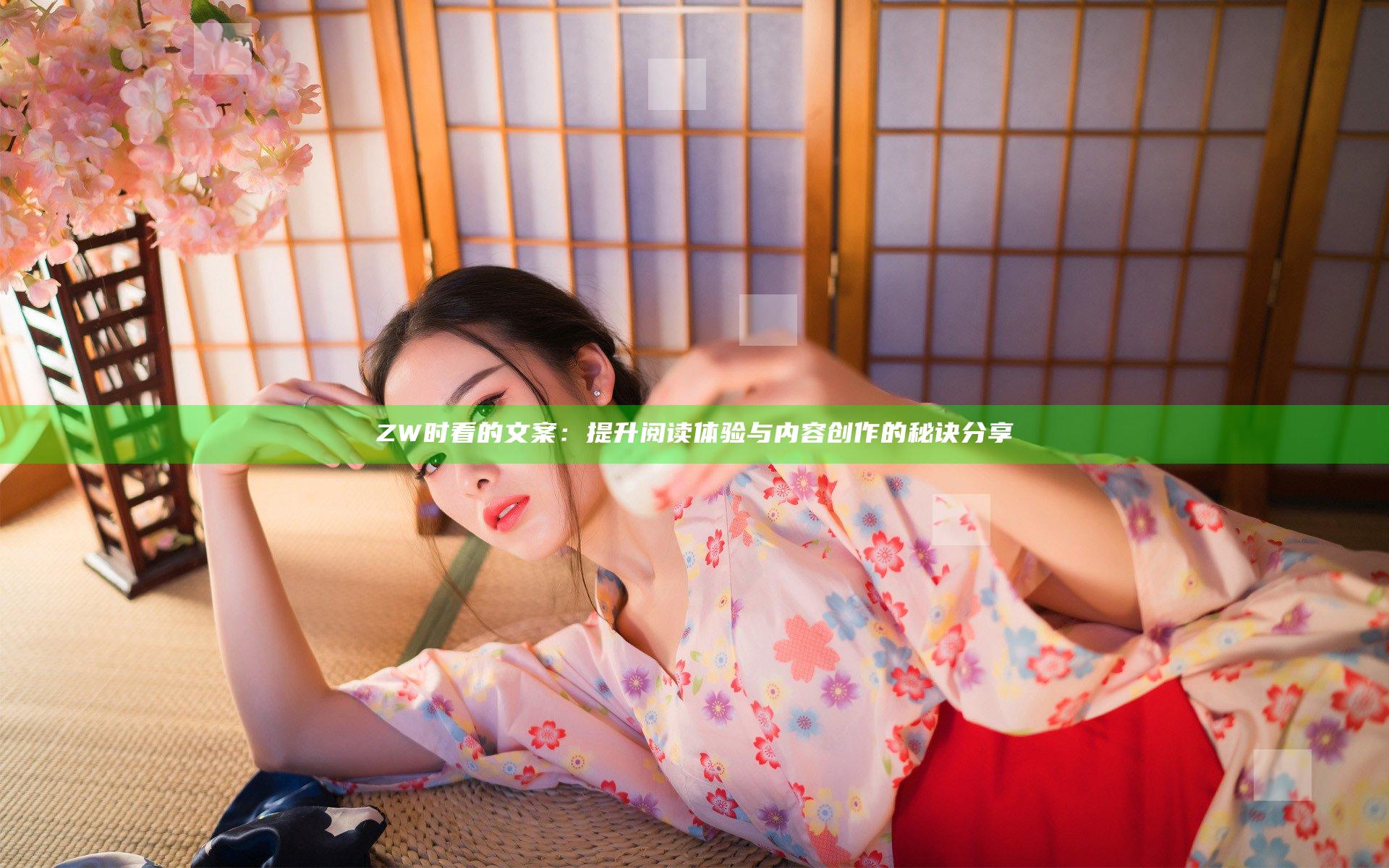 ZW时看的文案：提升阅读体验与内容创作的秘诀分享