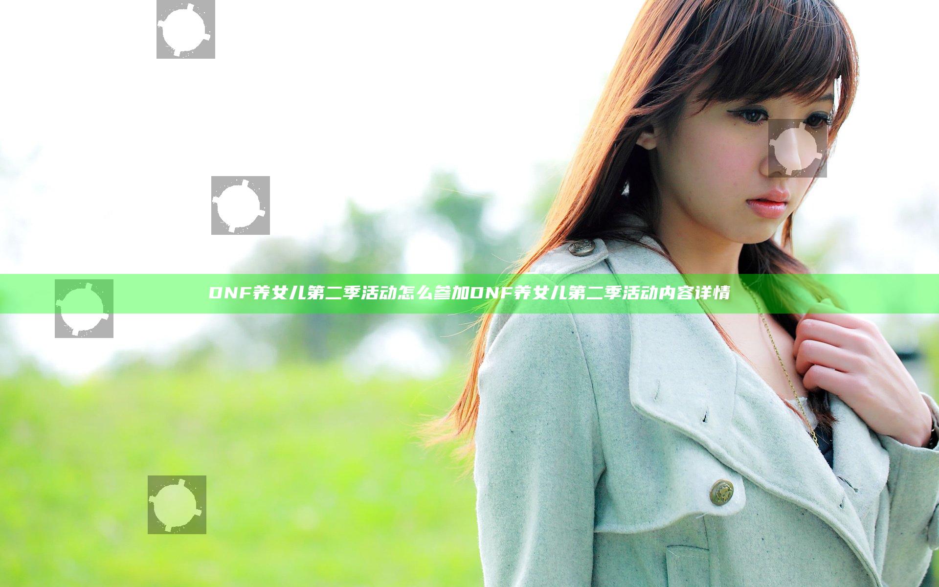 DNF养女儿第二季活动怎么参加 DNF养女儿第二季活动内容详情
